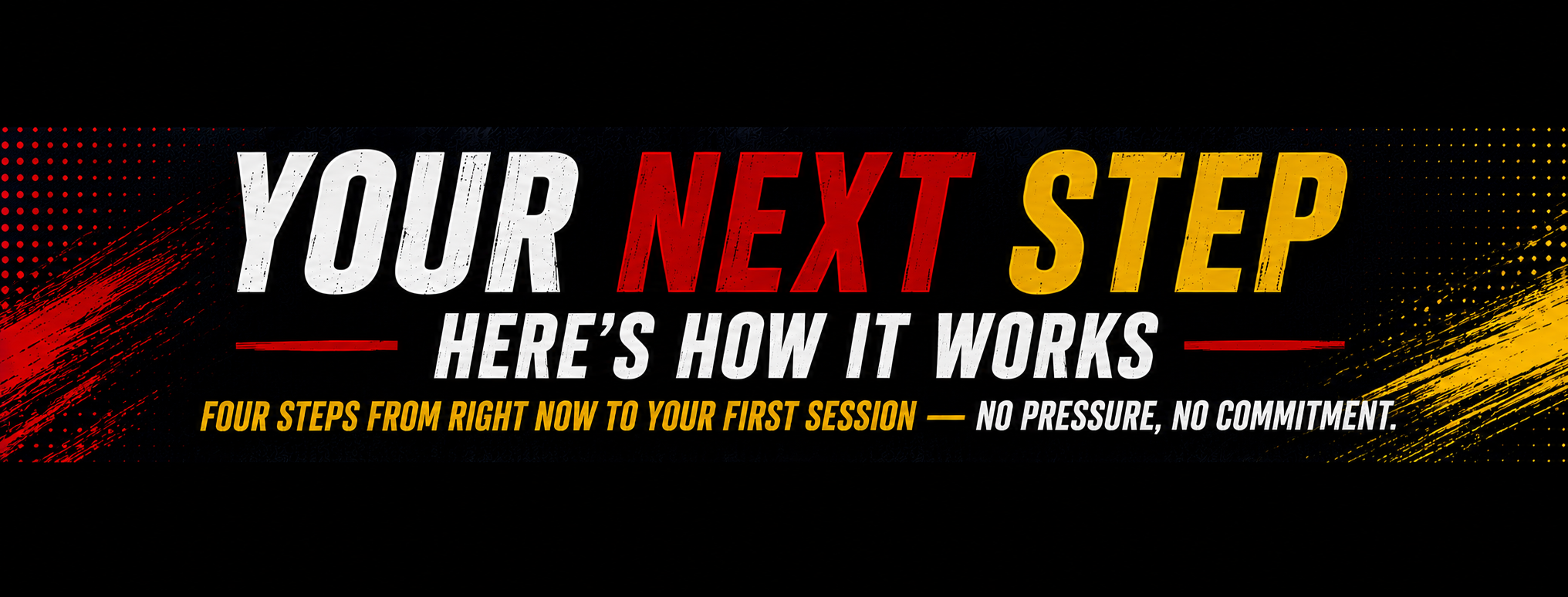 Your Next Step — Here's How It Works. Four steps from right now to your first session — no pressure, no commitment.